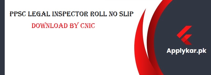 PPSC Legal Inspector Roll No Slip Download by CNIC